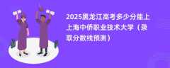 2025黑龙江高考多少分能上上海中侨职业技术大学（录取分数线预测）
