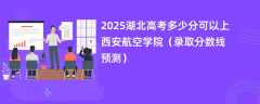 2025湖北高考多少分可以上西安航空学院（录取分数线预测）
