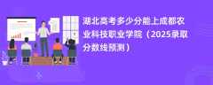 湖北高考多少分能上成都农业科技职业学院（2025录取分数线预测）