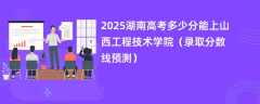 2025湖南高考多少分能上山西工程技术学院（录取分数线预测）