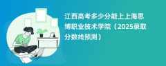 江西高考多少分能上上海思博职业技术学院（2025录取分数线预测）