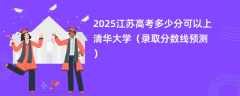 2025江苏高考多少分可以上清华大学（录取分数线预测）