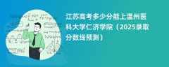 江苏高考多少分能上温州医科大学仁济学院（2025录取分数线预测）