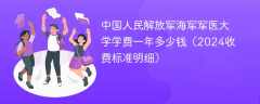 中国人民解放军海军军医大学学费一年多少钱（2024收费标准明细）