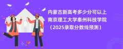 内蒙古新高考多少分可以上南京理工大学泰州科技学院（2025录取分数线预测）