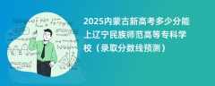 2025内蒙古新高考多少分能上辽宁民族师范高等专科学校（录取分数线预测）