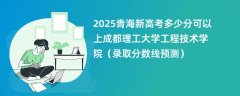 2025青海新高考多少分可以上成都理工大学工程技术学院(录取分数线预测)