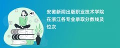 安徽新闻出版职业技术学院在浙江各专业录取分数线及位次2024
