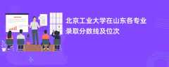 北京工业大学在山东2024各专业录取分数线及位次