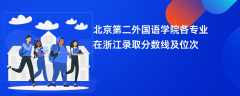 北京第二外国语学院各专业在浙江录取分数线及位次2024