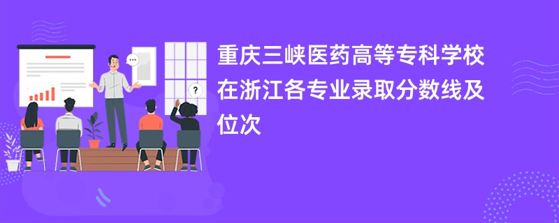 重庆三峡医药高等专科学校在浙江各专业录取分数线及位次
