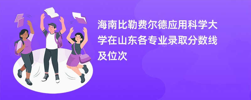 海南比勒费尔德应用科学大学在山东各专业录取分数线及位次