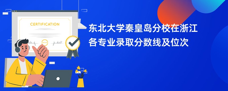 东北大学秦皇岛分校在浙江各专业录取分数线及位次