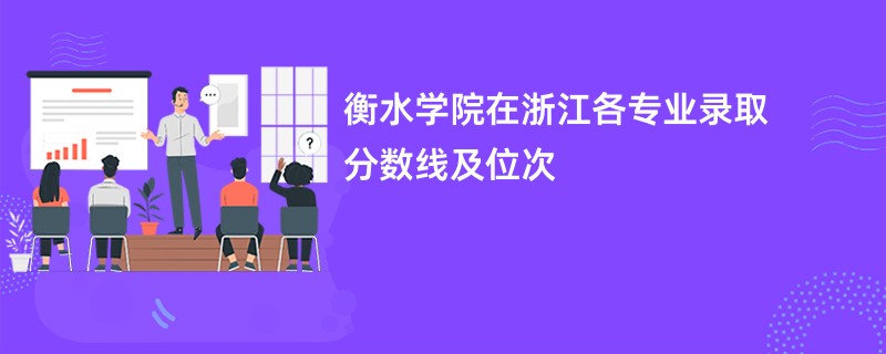 衡水学院在浙江各专业录取分数线及位次