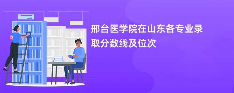 邢台医学院在山东各专业录取分数线及位次