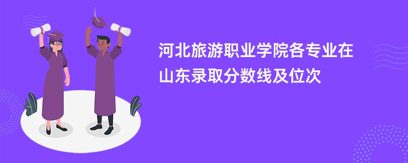 河北旅游职业学院各专业在山东录取分数线及位次