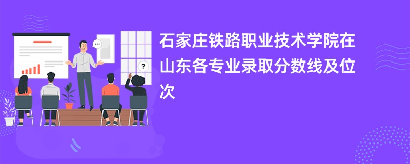 石家庄铁路职业技术学院在山东各专业录取分数线及位次