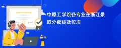 中原工学院各专业在浙江录取分数线及位次2024