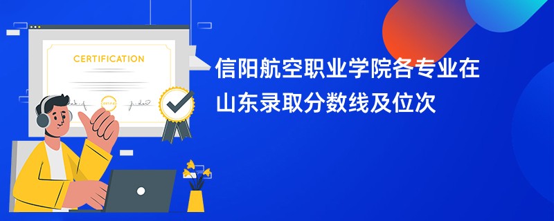 信阳航空职业学院各专业在山东录取分数线及位次