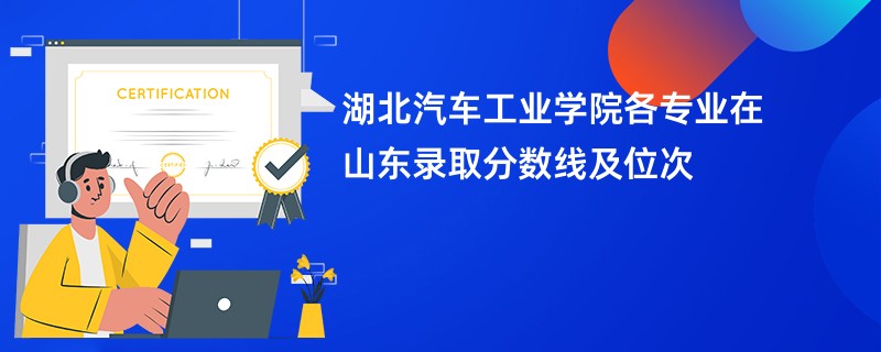 湖北汽车工业学院各专业在山东录取分数线及位次