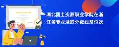 湖北国土资源职业学院2024在浙江各专业录取分数线及位次