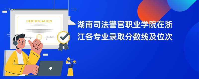 湖南司法警官职业学院在浙江各专业录取分数线及位次