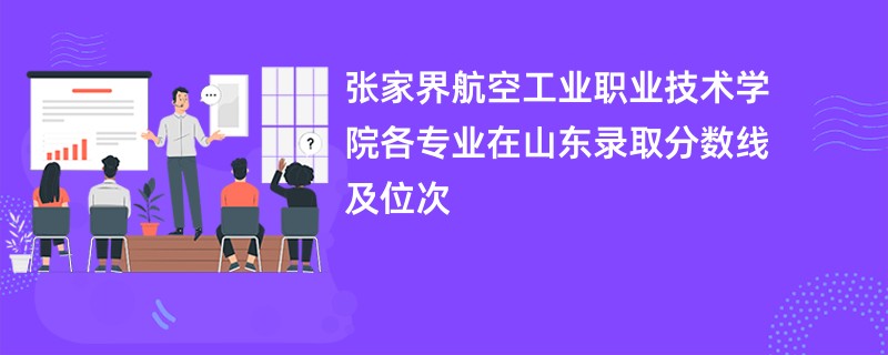 张家界航空工业职业技术学院各专业在山东录取分数线及位次