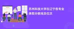 苏州科技大学在辽宁各专业录取分数线及位次2024