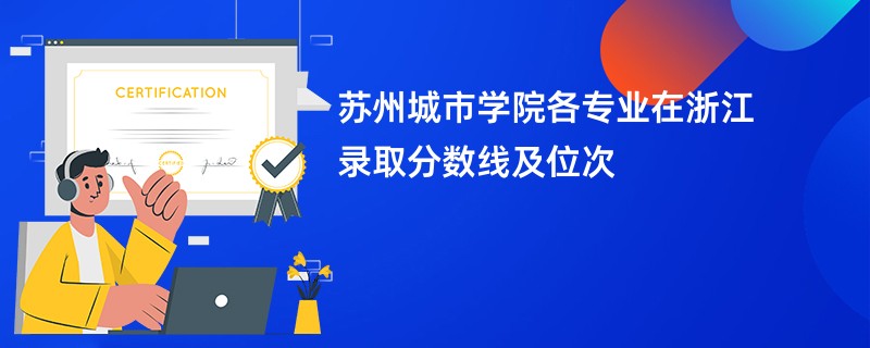 苏州城市学院各专业在浙江录取分数线及位次