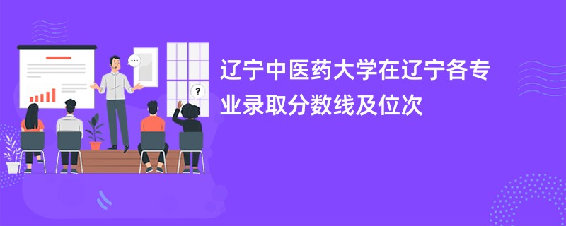 辽宁中医药大学在辽宁各专业录取分数线及位次