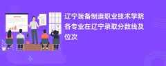 辽宁装备制造职业技术学院各专业在辽宁录取分数线及位次2024