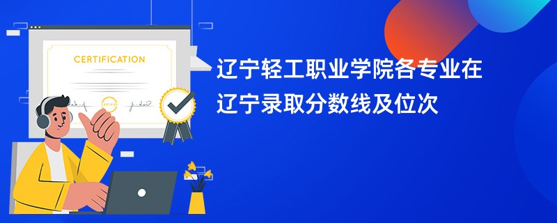 辽宁轻工职业学院各专业在辽宁录取分数线及位次