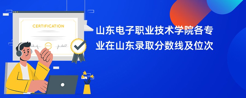 山东电子职业技术学院各专业在山东录取分数线及位次