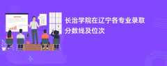长治学院在辽宁各专业录取分数线及位次2024