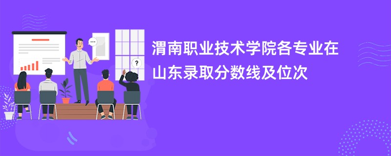 渭南职业技术学院各专业在山东录取分数线及位次