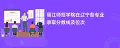 丽江师范学院在辽宁2024各专业录取分数线及位次