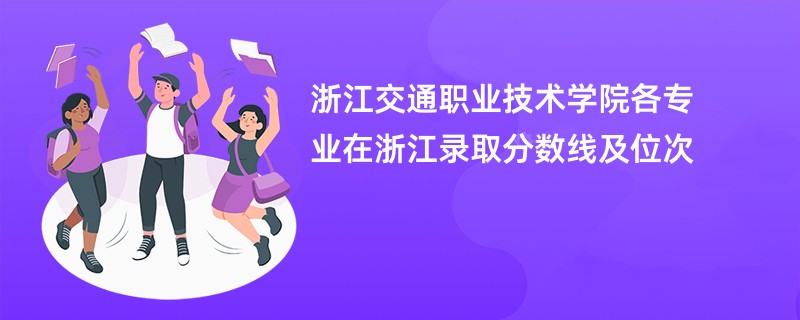 浙江交通职业技术学院各专业在浙江录取分数线及位次