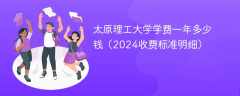 太原理工大学学费一年多少钱（2024收费标准明细）