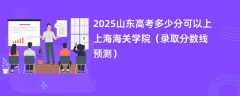 2025山东高考多少分可以上上海海关学院（录取分数线预测）