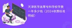 天津医学高等专科学校学费一年多少钱（2024收费标准明细）