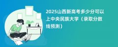 2025山西新高考多少分可以上中央民族大学(录取分数线预测)