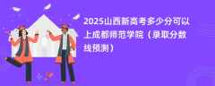 2025山西新高考多少分可以上成都师范学院（录取分数线预测）