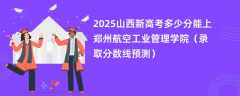 2025山西新高考多少分能上郑州航空工业管理学院（录取分数线预测）