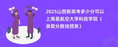 2025山西新高考多少分可以上南昌航空大学科技学院(录取分数线预测)