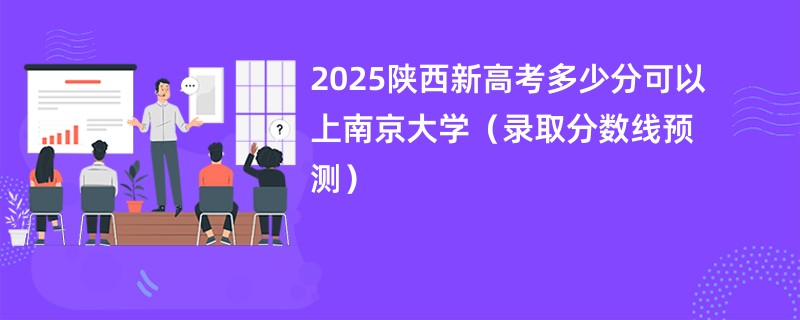 2025陕西新高考多少分可以上南京大学(录取分数线预测)