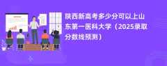 陕西新高考多少分可以上山东第一医科大学（2025录取分数线预测）
