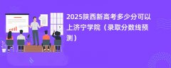 2025陕西新高考多少分可以上济宁学院(录取分数线预测)