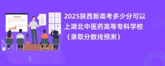 2025陕西新高考多少分可以上湖北中医药高等专科学校(录取分数线预测)