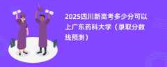 2025四川新高考多少分可以上广东药科大学（录取分数线预测）