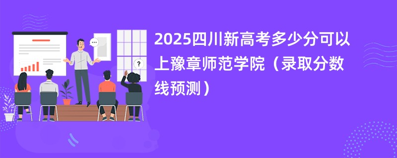 2025四川新高考多少分可以上豫章师范学院(录取分数线预测)